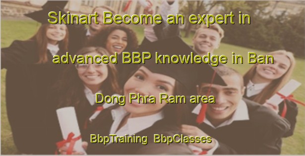 Skinart Become an expert in advanced BBP knowledge in Ban Dong Phra Ram area | BbpTraining | BbpClasses | SkinartTraining-Thailand