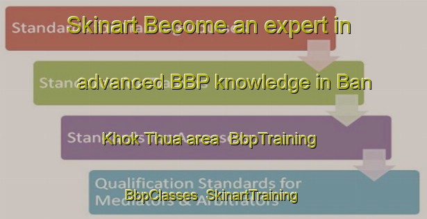 Skinart Become an expert in advanced BBP knowledge in Ban Khok Thua area | BbpTraining | BbpClasses | SkinartTraining-Thailand