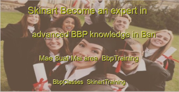Skinart Become an expert in advanced BBP knowledge in Ban Mae Suat Mai area | BbpTraining | BbpClasses | SkinartTraining-Thailand