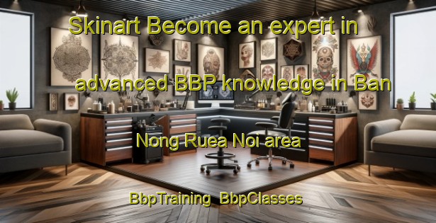 Skinart Become an expert in advanced BBP knowledge in Ban Nong Ruea Noi area | BbpTraining | BbpClasses | SkinartTraining-Thailand