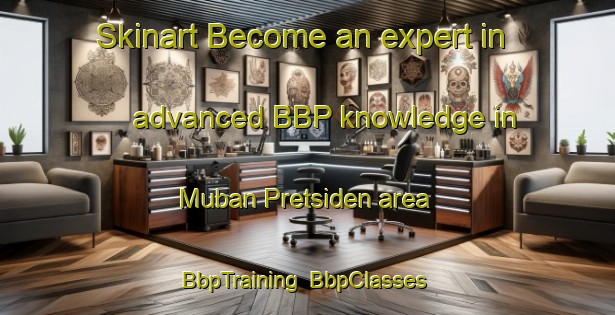 Skinart Become an expert in advanced BBP knowledge in Muban Pretsiden area | BbpTraining | BbpClasses | SkinartTraining-Thailand