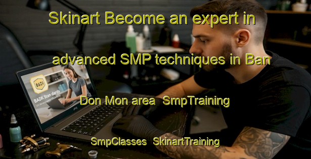 Skinart Become an expert in advanced SMP techniques in Ban Don Mon area | SmpTraining | SmpClasses | SkinartTraining-Thailand