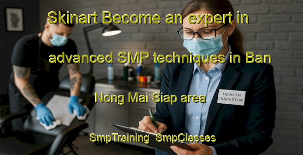 Skinart Become an expert in advanced SMP techniques in Ban Nong Mai Siap area | SmpTraining | SmpClasses | SkinartTraining-Thailand