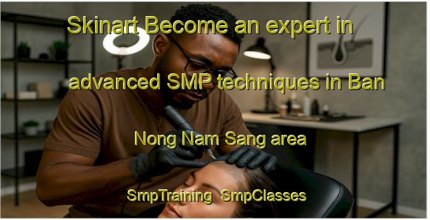 Skinart Become an expert in advanced SMP techniques in Ban Nong Nam Sang area | SmpTraining | SmpClasses | SkinartTraining-Thailand