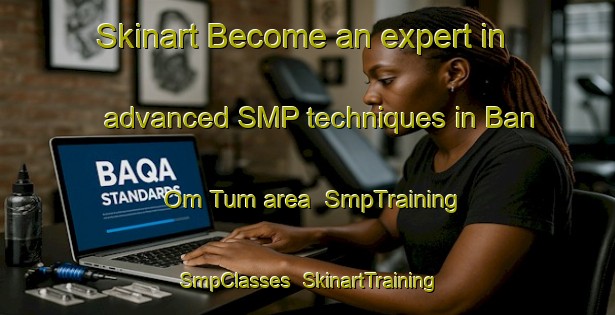Skinart Become an expert in advanced SMP techniques in Ban Om Tum area | SmpTraining | SmpClasses | SkinartTraining-Thailand