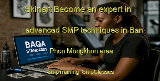 Skinart Become an expert in advanced SMP techniques in Ban Phon Mongkhon area | SmpTraining | SmpClasses | SkinartTraining-Thailand