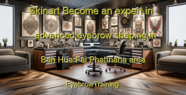 Skinart Become an expert in advanced eyebrow shaping in Ban Hua Fai Phatthana area | EyebrowTraining | EyebrowClasses | SkinartTraining-Thailand