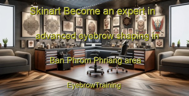 Skinart Become an expert in advanced eyebrow shaping in Ban Phrom Phriang area | EyebrowTraining | EyebrowClasses | SkinartTraining-Thailand
