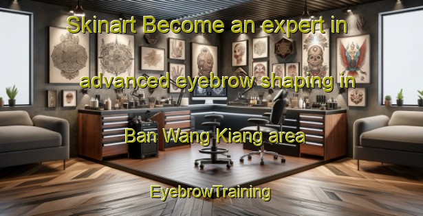 Skinart Become an expert in advanced eyebrow shaping in Ban Wang Kiang area | EyebrowTraining | EyebrowClasses | SkinartTraining-Thailand