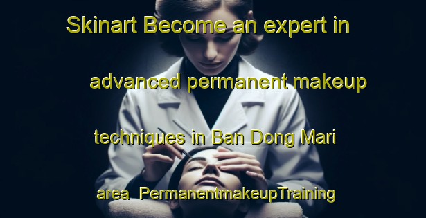 Skinart Become an expert in advanced permanent makeup techniques in Ban Dong Mari area | PermanentmakeupTraining | PermanentmakeupClasses | SkinartTraining-Thailand