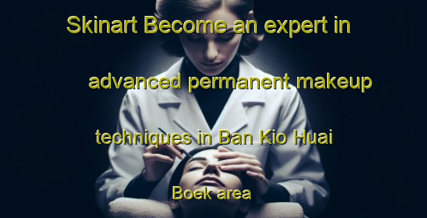 Skinart Become an expert in advanced permanent makeup techniques in Ban Kio Huai Boek area | PermanentmakeupTraining | PermanentmakeupClasses | SkinartTraining-Thailand