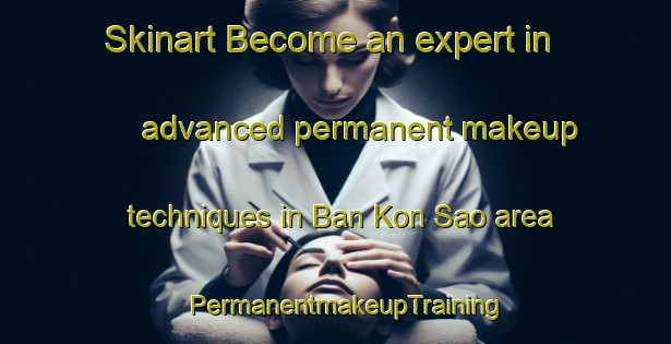 Skinart Become an expert in advanced permanent makeup techniques in Ban Kon Sao area | PermanentmakeupTraining | PermanentmakeupClasses | SkinartTraining-Thailand