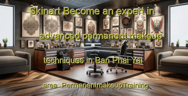 Skinart Become an expert in advanced permanent makeup techniques in Ban Phai Yai area | PermanentmakeupTraining | PermanentmakeupClasses | SkinartTraining-Thailand