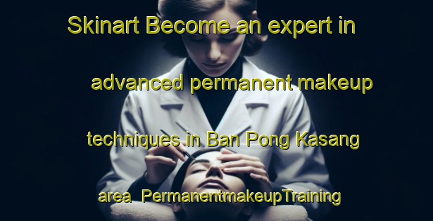 Skinart Become an expert in advanced permanent makeup techniques in Ban Pong Kasang area | PermanentmakeupTraining | PermanentmakeupClasses | SkinartTraining-Thailand