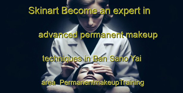 Skinart Become an expert in advanced permanent makeup techniques in Ban Sano Yai area | PermanentmakeupTraining | PermanentmakeupClasses | SkinartTraining-Thailand