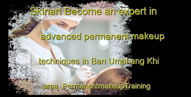 Skinart Become an expert in advanced permanent makeup techniques in Ban Umphang Khi area | PermanentmakeupTraining | PermanentmakeupClasses | SkinartTraining-Thailand