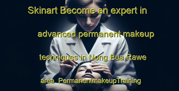 Skinart Become an expert in advanced permanent makeup techniques in Nong Bua Rawe area | PermanentmakeupTraining | PermanentmakeupClasses | SkinartTraining-Thailand