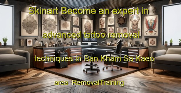 Skinart Become an expert in advanced tattoo removal techniques in Ban Kham Sa Kaeo area | RemovalTraining | RemovalClasses | SkinartTraining-Thailand