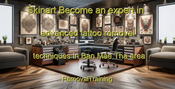 Skinart Become an expert in advanced tattoo removal techniques in Ban Mae Tha area | RemovalTraining | RemovalClasses | SkinartTraining-Thailand