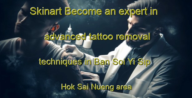 Skinart Become an expert in advanced tattoo removal techniques in Ban Soi Yi Sip Hok Sai Nueng area | RemovalTraining | RemovalClasses | SkinartTraining-Thailand