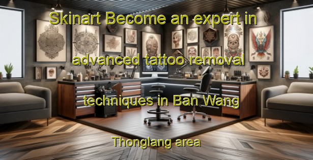 Skinart Become an expert in advanced tattoo removal techniques in Ban Wang Thonglang area | RemovalTraining | RemovalClasses | SkinartTraining-Thailand
