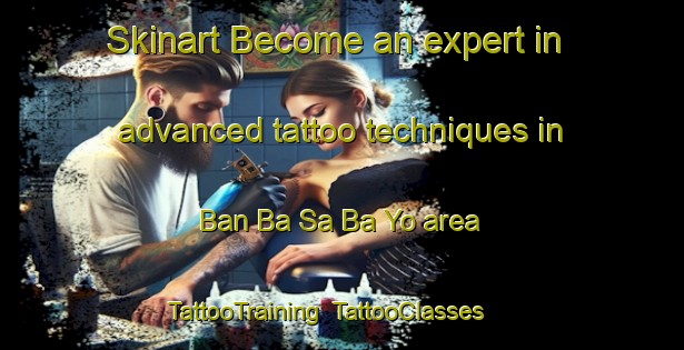 Skinart Become an expert in advanced tattoo techniques in Ban Ba Sa Ba Yo area | TattooTraining | TattooClasses | SkinartTraining-Thailand