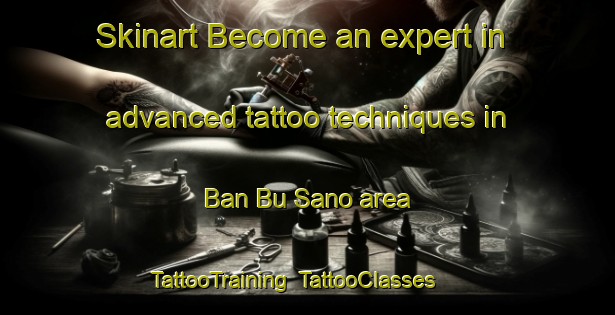 Skinart Become an expert in advanced tattoo techniques in Ban Bu Sano area | TattooTraining | TattooClasses | SkinartTraining-Thailand