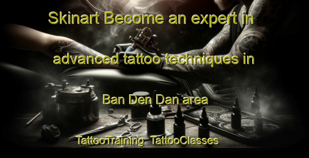 Skinart Become an expert in advanced tattoo techniques in Ban Den Dan area | TattooTraining | TattooClasses | SkinartTraining-Thailand