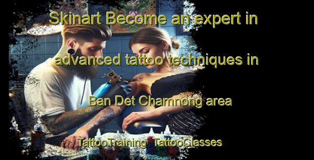 Skinart Become an expert in advanced tattoo techniques in Ban Det Chamnong area | TattooTraining | TattooClasses | SkinartTraining-Thailand