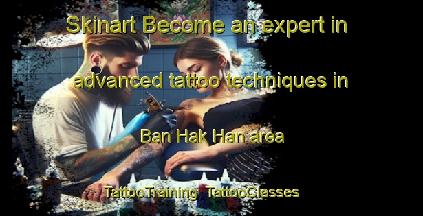 Skinart Become an expert in advanced tattoo techniques in Ban Hak Han area | TattooTraining | TattooClasses | SkinartTraining-Thailand