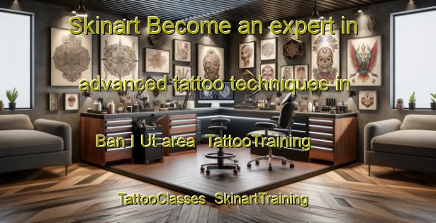 Skinart Become an expert in advanced tattoo techniques in Ban I Ut area | TattooTraining | TattooClasses | SkinartTraining-Thailand
