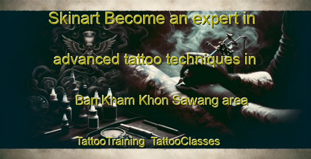 Skinart Become an expert in advanced tattoo techniques in Ban Kham Khon Sawang area | TattooTraining | TattooClasses | SkinartTraining-Thailand