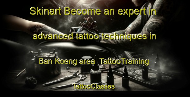Skinart Become an expert in advanced tattoo techniques in Ban Koeng area | TattooTraining | TattooClasses | SkinartTraining-Thailand