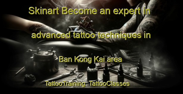 Skinart Become an expert in advanced tattoo techniques in Ban Kong Kai area | TattooTraining | TattooClasses | SkinartTraining-Thailand
