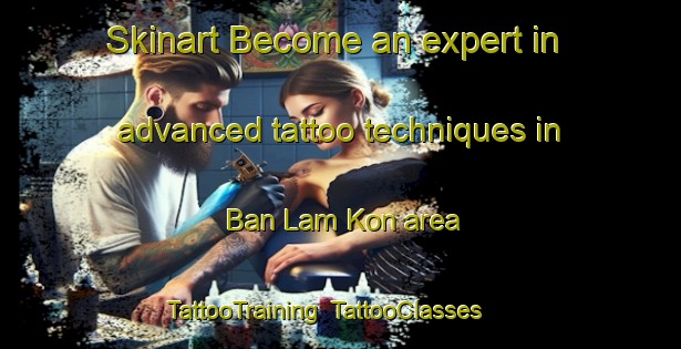 Skinart Become an expert in advanced tattoo techniques in Ban Lam Kon area | TattooTraining | TattooClasses | SkinartTraining-Thailand