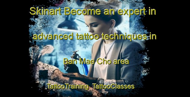 Skinart Become an expert in advanced tattoo techniques in Ban Mae Cho area | TattooTraining | TattooClasses | SkinartTraining-Thailand