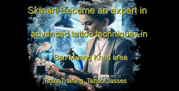 Skinart Become an expert in advanced tattoo techniques in Ban Muang Khan area | TattooTraining | TattooClasses | SkinartTraining-Thailand