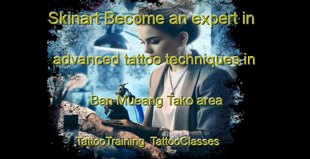 Skinart Become an expert in advanced tattoo techniques in Ban Mueang Tako area | TattooTraining | TattooClasses | SkinartTraining-Thailand