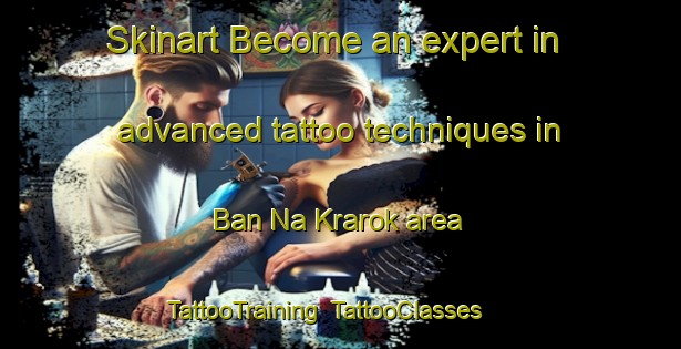 Skinart Become an expert in advanced tattoo techniques in Ban Na Krarok area | TattooTraining | TattooClasses | SkinartTraining-Thailand