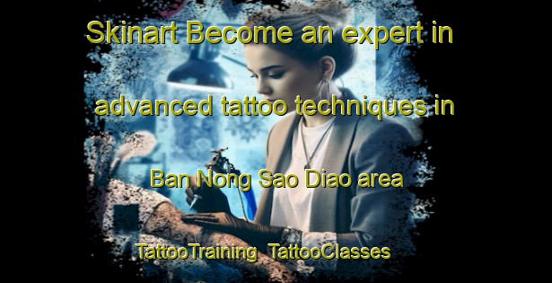 Skinart Become an expert in advanced tattoo techniques in Ban Nong Sao Diao area | TattooTraining | TattooClasses | SkinartTraining-Thailand