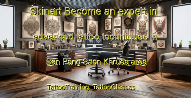 Skinart Become an expert in advanced tattoo techniques in Ban Pang Saen Khruea area | TattooTraining | TattooClasses | SkinartTraining-Thailand