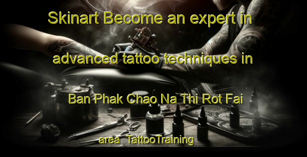 Skinart Become an expert in advanced tattoo techniques in Ban Phak Chao Na Thi Rot Fai area | TattooTraining | TattooClasses | SkinartTraining-Thailand