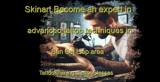 Skinart Become an expert in advanced tattoo techniques in Ban Sai Liap area | TattooTraining | TattooClasses | SkinartTraining-Thailand