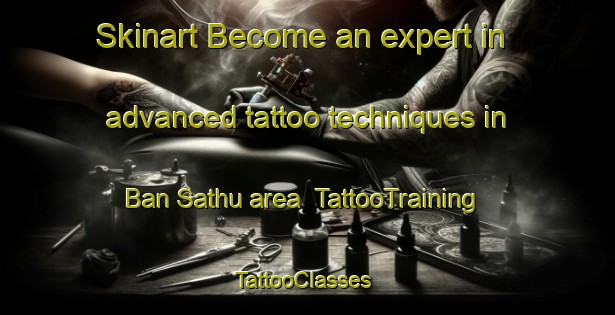 Skinart Become an expert in advanced tattoo techniques in Ban Sathu area | TattooTraining | TattooClasses | SkinartTraining-Thailand