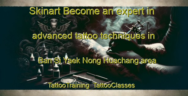 Skinart Become an expert in advanced tattoo techniques in Ban Si Yaek Nong Huachang area | TattooTraining | TattooClasses | SkinartTraining-Thailand