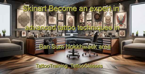 Skinart Become an expert in advanced tattoo techniques in Ban Sum Nokkhwaek area | TattooTraining | TattooClasses | SkinartTraining-Thailand