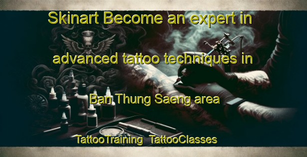 Skinart Become an expert in advanced tattoo techniques in Ban Thung Saeng area | TattooTraining | TattooClasses | SkinartTraining-Thailand