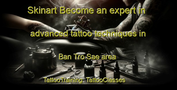 Skinart Become an expert in advanced tattoo techniques in Ban Tro Sae area | TattooTraining | TattooClasses | SkinartTraining-Thailand