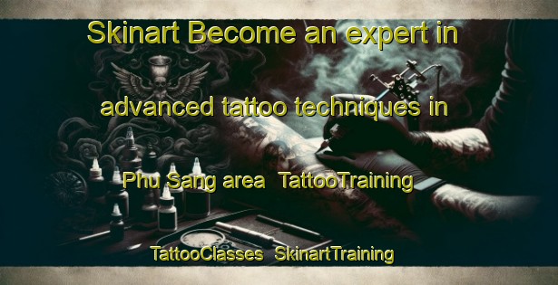 Skinart Become an expert in advanced tattoo techniques in Phu Sang area | TattooTraining | TattooClasses | SkinartTraining-Thailand