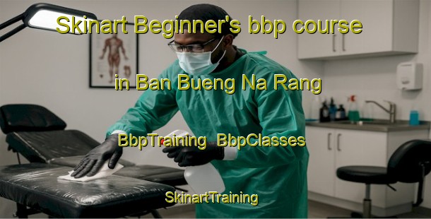 Skinart Beginner's bbp course in Ban Bueng Na Rang | BbpTraining | BbpClasses | SkinartTraining-Thailand